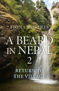 Title: A Beard In Nepal 2: Return to the Village, Author: Fiona Roberts