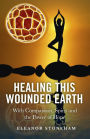 Healing This Wounded Earth: With Compassion, Spirit and the Power of Hope