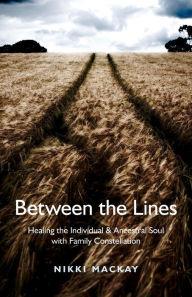 Title: Between the Lines: Healing the Individual & Ancestral Soul with Family Constellation, Author: Nikki Mackay