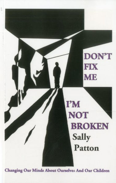 Don't Fix Me; I'm Not Broken: Changing Our Minds About Ourselves and Children