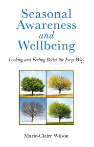 Title: Seasonal Awareness and Wellbeing: Looking and Feeling Better the Easy Way, Author: Marie-Claire Wilson