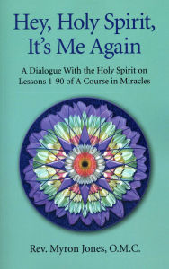 Title: Hey, Holy Spirit, It's Me Again: 365 Daily Insights into the Workbook Lessons of A Course in Miracles, Author: Myron Jones