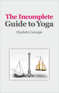 Title: The Incomplete Guide to Yoga, Author: Charlotte Carnegie