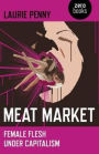 Meat Market: Female Flesh Under Capitalism