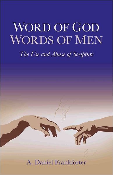 Word of God / Words of Men: The Use and Abuse of Scripture by Daniel A ...