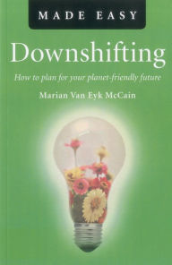 Title: Downshifting Made Easy: How to plan for your planet-friendly future, Author: Marian Van Eyk McCain