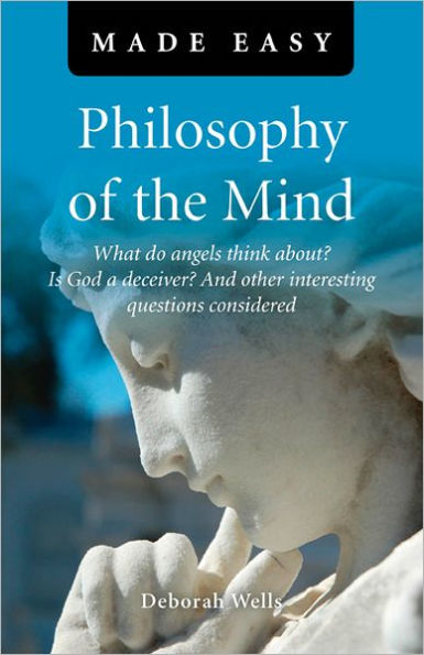 Philosophy of the Mind Made Easy: What Do Angels Think About? Is God a Deceiver? And Other Interesting Questions Considered