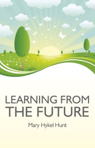 Title: Learning from the Future, Author: Mary Hykel Hunt