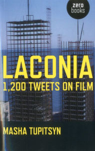 Title: Laconia: 1,200 Tweets on Film, Author: Masha Tupitsyn