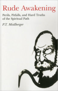 Title: Rude Awakening: Perils, Pitfalls, and Hard Truths of the Spiritual Path, Author: P.T. Mistlberger