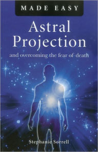 Title: Astral Projection Made Easy, Author: Stephanie Sorrell