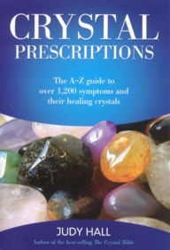 Title: Crystal Prescriptions: The A-Z Guide to Over 1,200 Symptoms and Their Healing Crystals, Author: Judy Hall