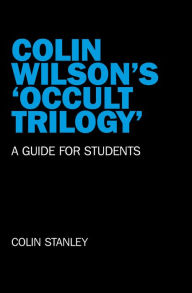 Title: Colin Wilson's 'Occult Trilogy': A Guide for Students, Author: Colin Stanley