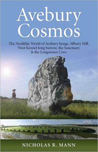 Title: Avebury Cosmos: The Neolithic World of Avebury henge, Silbury Hill, West Kennet long barrow, the Sanctuary & the Longstones Cove, Author: Nicholas Mann
