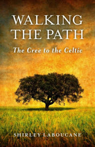 Title: Walking the Path - The Cree to the Celtic, Author: Shirley Laboucane