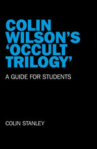 Title: Colin Wilson's 'Occult Trilogy': A Guide for Students, Author: Colin Stanley