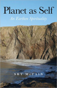 Title: Planet as Self: An Earthen Spirituality, Author: Sky McCain