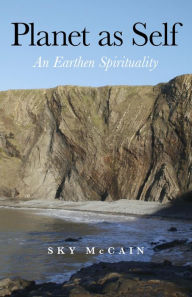 Title: Planet as Self: An Earthen Spirituality, Author: Sky McCain