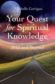 Title: Your Quest For Spiritual Knowledge: 2012 and Beyond, Author: Michelle Corrigan