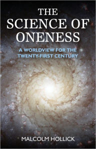 Title: The Science of Oneness: A World View For Our Age, Author: Malcolm Hollick