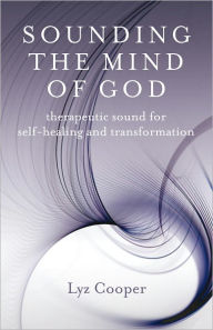 Title: Sounding the Mind of God: Therapeutic Sound for Self-healing and Transformation, Author: Lyz Cooper