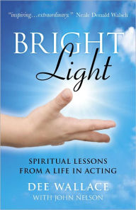 Title: Bright Light: Spiritual Lessons from a Life in Acting, Author: Dee Wallace