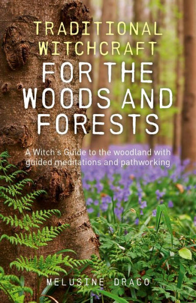 Traditional Witchcraft for the Woods and Forests: A Witch's Guide to the Woodland with Guided Meditations and Pathworking