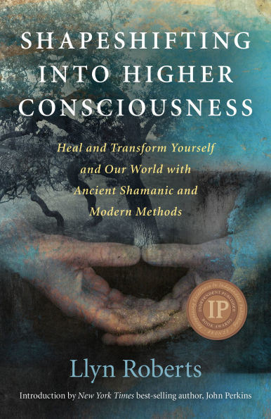 Shapeshifting into Higher Consciousness: Heal and Transform Yourself Our World with Ancient Shamanic Modern Methods