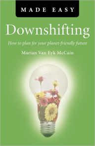 Title: Downshifting Made Easy: How to Plan for your Planet-friendly Future, Author: Marian Van Eyk McCain