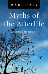 Title: Myths of the Afterlife Made Easy, Author: Annamaria Hemingway