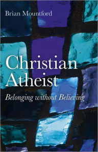 Title: Christian Atheist: Belonging without Believing, Author: Brian Mountford