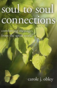 Title: Soul to Soul Connections: Comforting Messages from the Spirit World, Author: Carole J. Obley