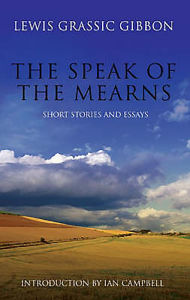 Title: The Speak of the Mearns: With Selected Short Stories and Essays, Author: Lewis Grassic Gibbon