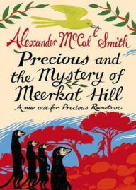 Title: Precious and the Mystery of Meerkat Hill : A New Case for Precious Ramotswe, Author: Alexander McCall Smith