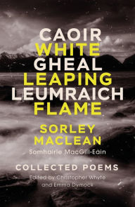 Title: White Leaping Flame / Caoir Gheal Leumraich: Sorley Maclean: Collected Poems, Author: Christopher Whyte