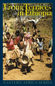 Title: Living Terraces in Ethiopia: Konso Landscape, Culture and Development, Author: Elizabeth E. Watson