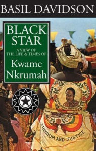 Title: Black Star: A View of the Life and Times of Kwame Nkrumah, Author: Basil Davidson