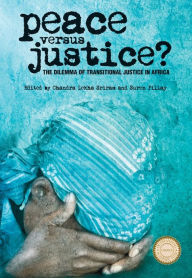 Title: Peace versus Justice?: The Dilemmas of Transitional Justice in Africa, Author: Chandra Lekha Sriram