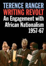 Writing Revolt: An Engagement with African Nationalism, 1957-67