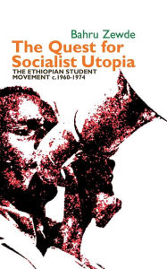 Title: The Quest for Socialist Utopia: The Ethiopian Student Movement, c. 1960-1974, Author: Bahru Zewde