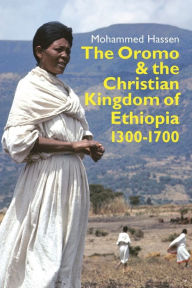 Title: The Oromo and the Christian Kingdom of Ethiopia: 1300-1700, Author: Mohammed Mohammed Hassen