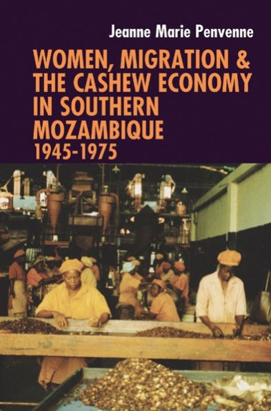 Women, Migration & the Cashew Economy in Southern Mozambique: 1945-1975