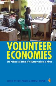 Title: Volunteer Economies: The Politics and Ethics of Voluntary Labour in Africa, Author: Ruth Prince