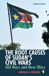 Title: The Root Causes of Sudan's Civil Wars: Old Wars and New Wars [Expanded 3rd Edition], Author: Douglas H Johnson