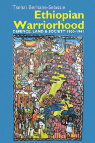Title: Ethiopian Warriorhood: Defence, Land and Society 1800-1941, Author: Tsehai Berhane-Selassie