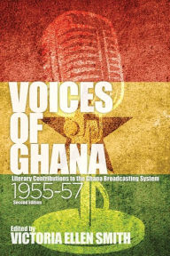 Title: Voices of Ghana: Literary Contributions to the Ghana Broadcasting System, 1955-57 (Second Edition), Author: Victoria Ellen Smith