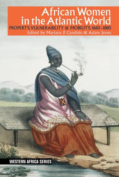 African Women the Atlantic World: Property, Vulnerability & Mobility, 1660-1880