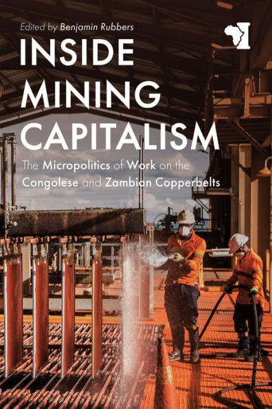 Inside Mining Capitalism: the Micropolitics of Work on Congolese and Zambian Copperbelts