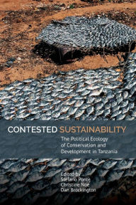 Title: Contested Sustainability: The Political Ecology of Conservation and Development in Tanzania, Author: Stefano Ponte