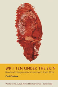 Title: Written under the Skin: Blood and Intergenerational Memory in South Africa, Author: Carli Coetzee